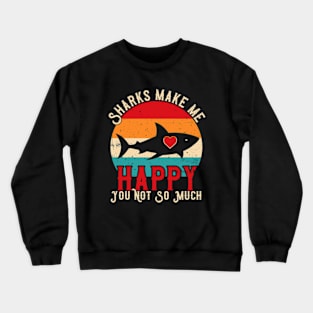 Sharks Make Me Happy You Not So Much Crewneck Sweatshirt